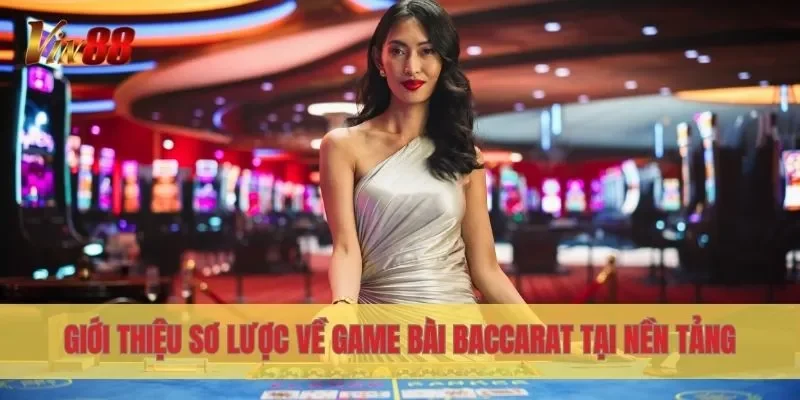Giới thiệu sơ lược về game bài Baccarat tại nền tảng