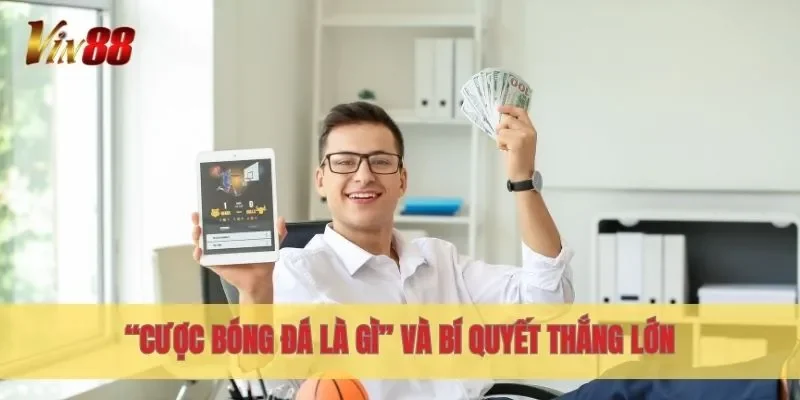 “Cược bóng đá là gì” và bí quyết thắng lớn