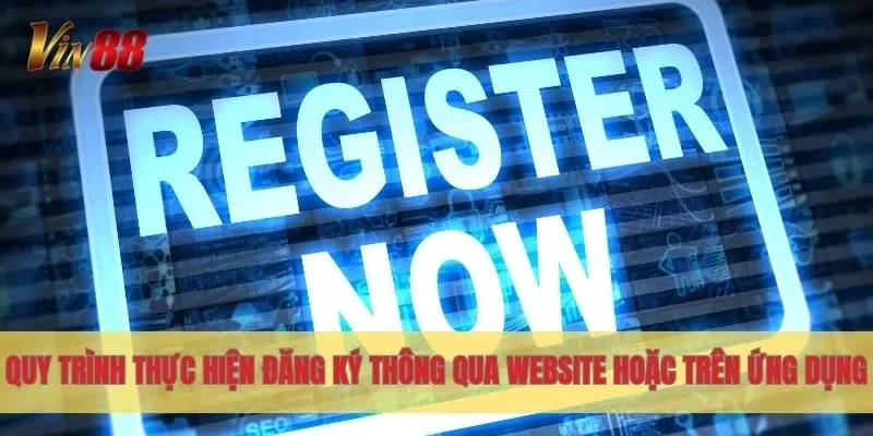 Quy trình thực hiện đăng ký thông qua website hoặc trên ứng dụng