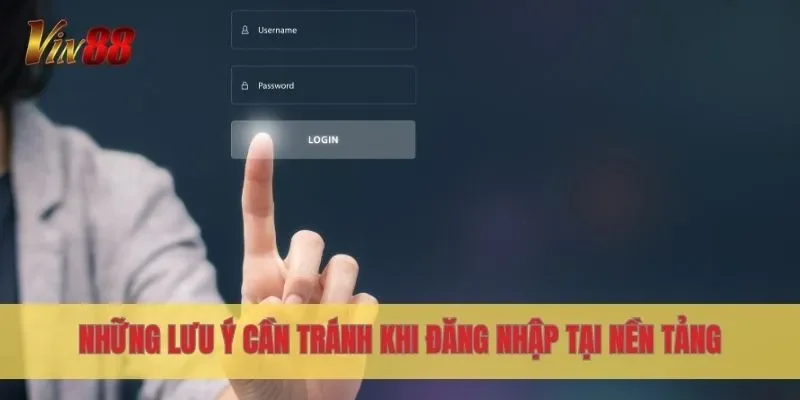 Những lưu ý cần tránh khi đăng nhập tại nền tảng