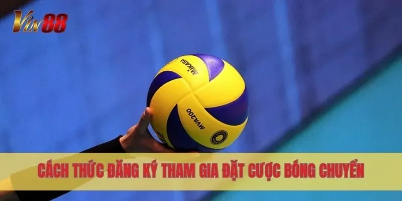 Cách thức đăng ký tham gia đặt cược bóng chuyển