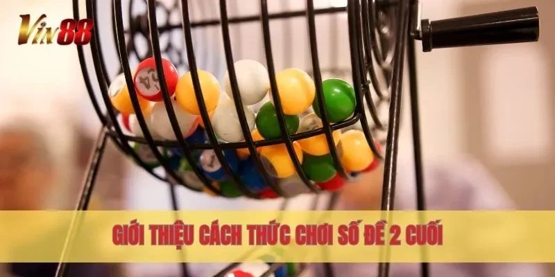 Giới thiệu cách thức chơi số đề 2 cuối