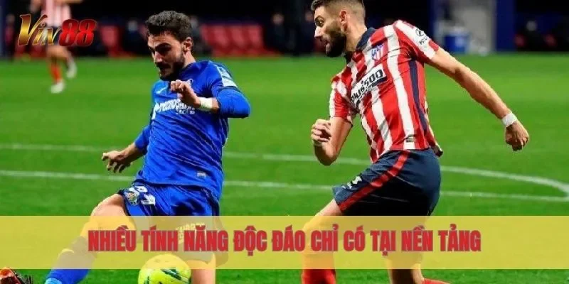 Nhiều tính năng độc đáo chỉ có tại nền tảng