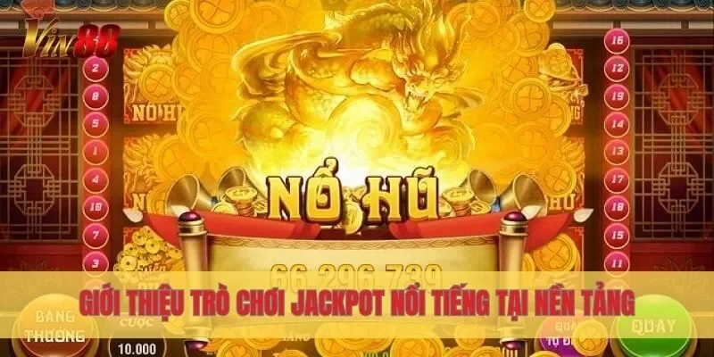 Giới thiệu trò chơi Jackpot nổi tiếng tại nền tảng