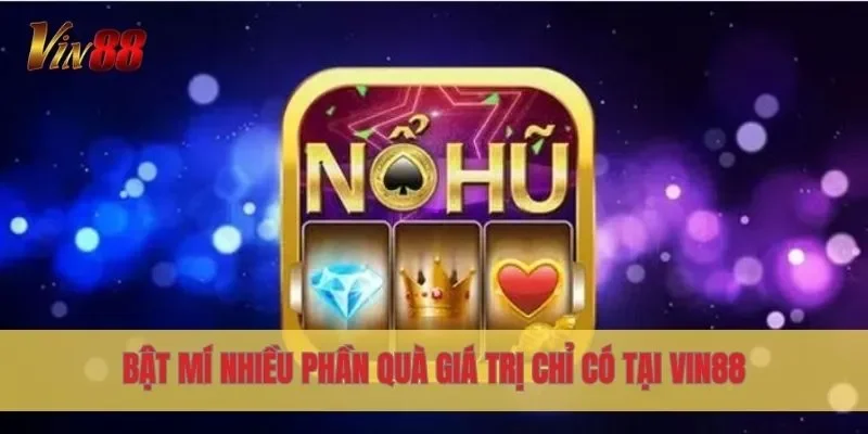 Bật mí nhiều phần quà giá trị chỉ có tại Vin88