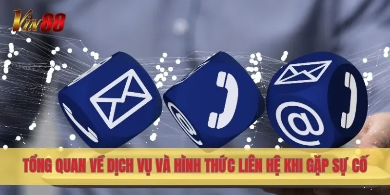 Tổng quan về dịch vụ và hình thức liên hệ khi gặp sự cố