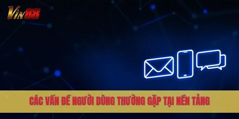Các vấn đề người dùng thường gặp tại nền tảng
