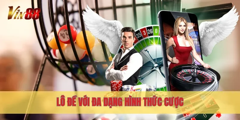Lô đề với đa dạng hình thức cược