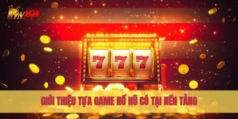 Giới thiệu tựa game Nổ Hũ có tại nền tảng