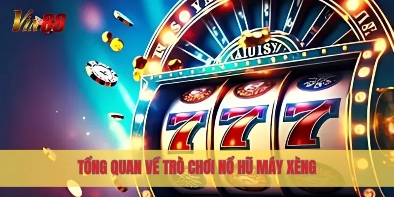 Tổng quan về trò chơi Nổ Hũ Máy Xèng