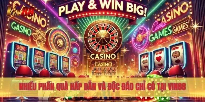 Nhiều phần quà hấp dẫn và độc đáo chỉ có tại Vin88
