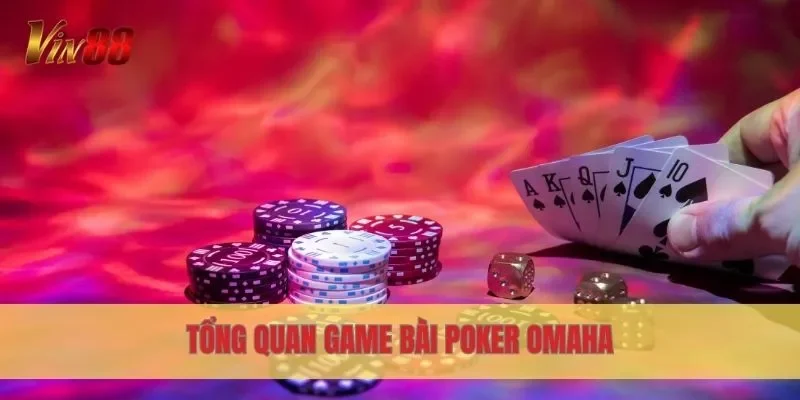Tổng quan game bài Poker Omaha