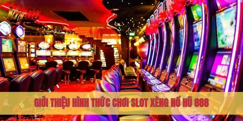 Giới thiệu hình thức chơi Slot Xèng Nổ Hũ 888