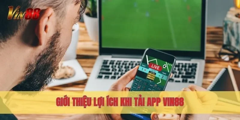 Giới thiệu lợi ích khi tải app Vin88