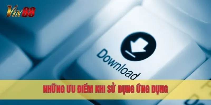 Những ưu điểm khi sử dụng ứng dụng