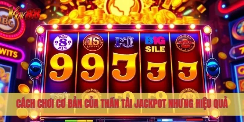 Cách chơi cơ bản của Thần Tài Jackpot nhưng hiệu quả