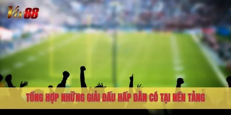 Tổng hợp những giải đấu hấp dẫn có tại nền tảng