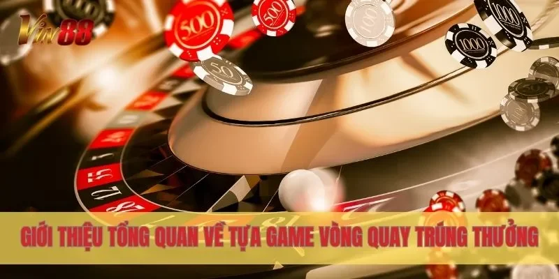 Giới thiệu tổng quan về tựa game Vòng Quay trúng thưởng