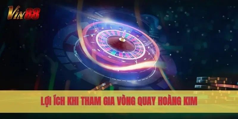 Lợi ích khi tham gia Vòng Quay Hoàng Kim